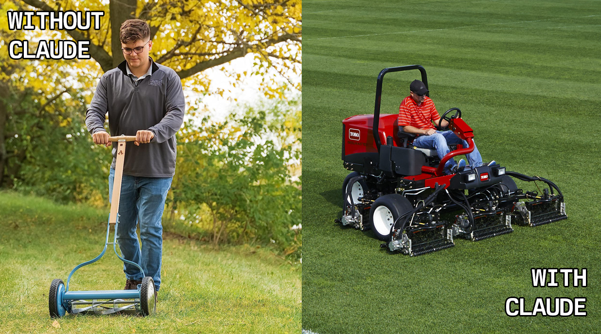 Like spending your life mowing with an old-fashioned push mower, and then suddenly being gifted with a huge, super duper power mower (that sometimes forgets it's a mower)