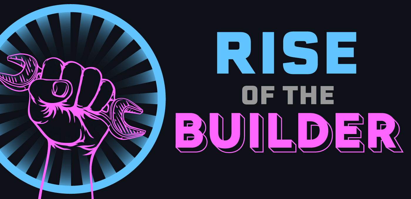 Rise of the builder